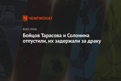 Артем Тарасов - Бойцов Тарасова и Солонина отпустили, их задержали за драку - championat.com - Москва - Санкт-Петербург
