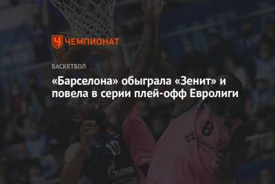 Вильям Бэрон - «Барселона» обыграла «Зенит» и повела в серии плей-офф Евролиги - championat.com - Санкт-Петербург