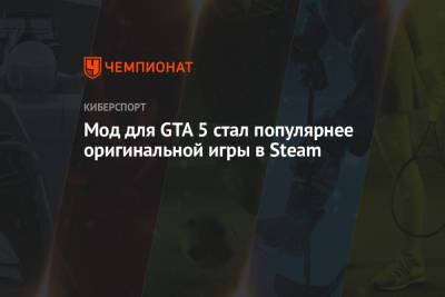 Мод для GTA 5 стал популярнее оригинальной игры в Steam - championat.com
