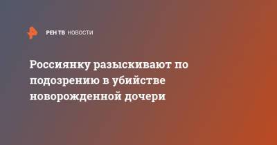 Россиянку разыскивают по подозрению в убийстве новорожденной дочери - ren.tv - респ. Кабардино-Балкария