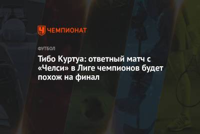 Тибо Куртуа - Тибо Куртуа: ответный матч с «Челси» в Лиге чемпионов будет похож на финал - championat.com - Англия - Лондон - Мадрид