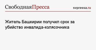 Житель Башкирии получил срок за убийство инвалида-колясочника - svpressa.ru - Башкирия - Благовещенск