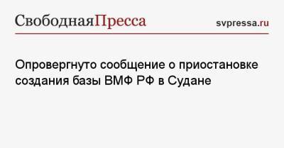 Опровергнуто сообщение о приостановке создания базы ВМФ РФ в Судане - svpressa.ru - Судан - г. Хартум