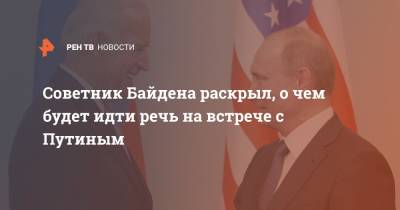 Владимир Путин - Джо Байден - Джейк Салливан - Советник Байдена раскрыл, о чем будет идти речь на встрече с Путиным - ren.tv