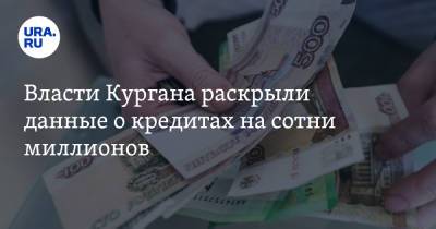 Власти Кургана раскрыли данные о кредитах на сотни миллионов - ura.news - Курган