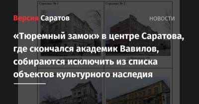 «Тюремный замок» в центре Саратова, где скончался академик Вавилов, собираются исключить из списка объектов культурного наследия - nversia.ru - Московская обл. - Саратов