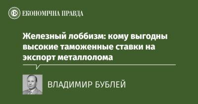 Железный лоббизм: кому выгодны высокие таможенные ставки на экспорт металлолома - epravda.com.ua