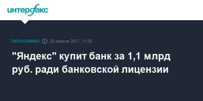 "Яндекс" купит банк за 1,1 млрд руб. ради банковской лицензии - interfax.ru - Москва
