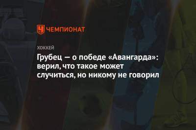 Шимон Грубец - Грубец — о победе «Авангарда»: верил, что такое может случиться, но никому не говорил - championat.com - Омск