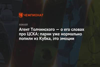 Сергей Толчинский - Агент Толчинского — о его словах про ЦСКА: парни уже нормально попили из Кубка, это эмоции - championat.com - Омск