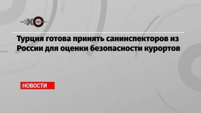 Сергей Лавров - Мевлют Чавушоглу - Турция готова принять санинспекторов из России для оценки безопасности курортов - echo.msk.ru - Турция