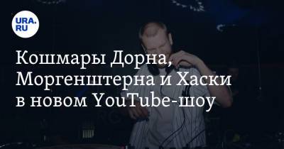 Иван Дорн - Кошмары Дорна, Моргенштерна и Хаски в новом YouTube-шоу - ura.news