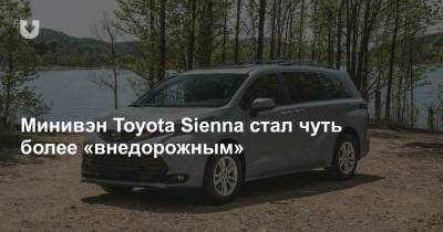 Минивэн Toyota Sienna стал чуть более «внедорожным» - news.tut.by