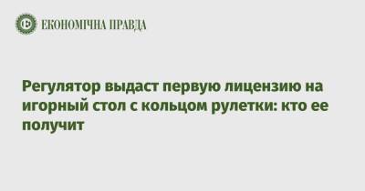 Регулятор выдаст первую лицензию на игорный стол с кольцом рулетки: кто ее получит - epravda.com.ua - Киев