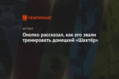 Ринат Ахметов - Виктор Онопко - Мануэль Пеллегрини - Онопко рассказал, как его звали тренировать донецкий «Шахтёр» - championat.com - Донецк - Луганск - Луческ
