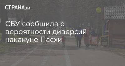 СБУ сообщила о вероятности диверсий накакуне Пасхи - strana.ua - Сумская обл. - Харьковская обл. - Одесса - Тернопольская обл. - Херсонская обл.