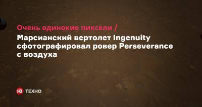 Очень одинокие пиксели. Марсианский вертолет Ingenuity сфотографировал ровер Perseverance с воздуха - nv.ua