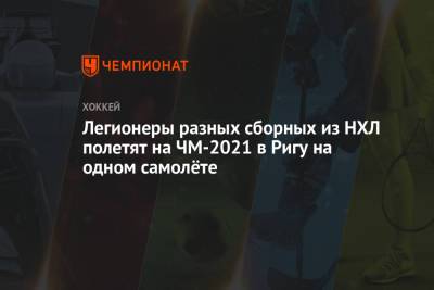 Легионеры разных сборных из НХЛ полетят на ЧМ-2021 в Ригу на одном самолёте - championat.com - Рига - Латвия - Sanomat