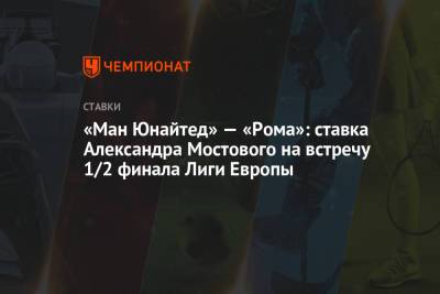 Александр Мостовой - «Ман Юнайтед» — «Рома»: ставка Александра Мостового на встречу 1/2 финала Лиги Европы - championat.com - Англия - Донецк
