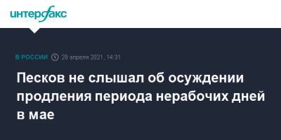 Владимир Путин - Дмитрий Песков - Анна Попова - Песков не слышал об осуждении продления периода нерабочих дней в мае - interfax.ru - Москва