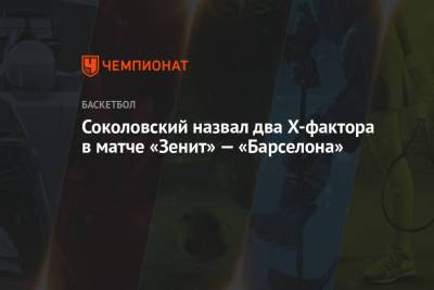 Соколовский назвал два Х-фактора в матче «Зенит» — «Барселона» - championat.com - Санкт-Петербург