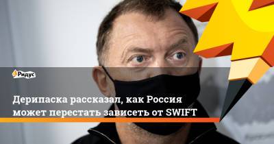 Сергей Лавров - Олег Дерипаска - Дерипаска рассказал, как Россия может перестать зависеть от SWIFT - ridus.ru - county Swift