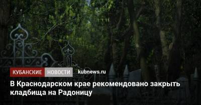 Вениамин Кондратьев - В Краснодарском крае рекомендовано закрыть кладбища на Радоницу - kubnews.ru - Краснодарский край