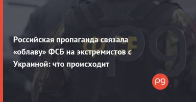 Алексей Навальный - Российская пропаганда связала «облаву» ФСБ на экстремистов с Украиной: что происходит - thepage.ua - Россия - Одесса