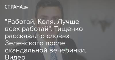 Владимир Зеленский - Николай Тищенко - "Работай, Коля. Лучше всех работай". Тищенко рассказал о словах Зеленского после скандальной вечеринки. Видео - strana.ua - Киев