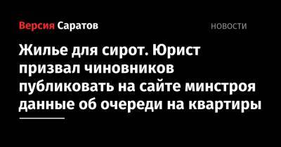 Жилье для сирот. Юрист призвал чиновников публиковать на сайте минстроя данные об очереди на квартиры - nversia.ru - Саратов