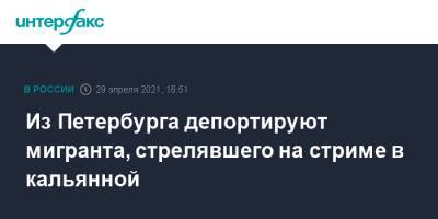 Из Петербурга депортируют мигранта, стрелявшего на стриме в кальянной - interfax.ru - Москва - Санкт-Петербург - Петербург