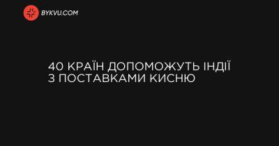40 країн допоможуть Індії з поставками кисню - bykvu.com - Індія