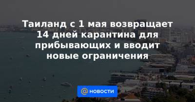 Таиланд с 1 мая возвращает 14 дней карантина для прибывающих и вводит новые ограничения - news.mail.ru - Таиланд - Бангкок