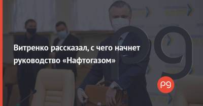 Юрий Витренко - Витренко рассказал, с чего начнет руководство «Нафтогазом» - thepage.ua - США