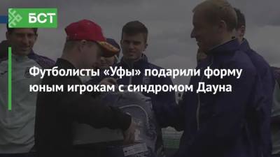Футболисты «Уфы» подарили форму юным игрокам с синдромом Дауна - bash.news - Санкт-Петербург - Уфа