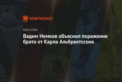 Вадим Немков - Вадим Немков объяснил поражение брата от Карла Альбректссона - championat.com