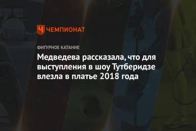 Этери Тутберидзе - Медведева рассказала, что для выступления в шоу Тутберидзе влезла в платье 2018 года - championat.com - Казань - Пхенчхан