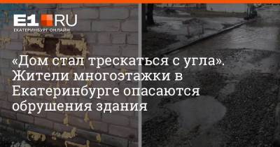 «Дом стал трескаться с угла». Жители многоэтажки в Екатеринбурге опасаются обрушения здания - e1.ru - Екатеринбург - р-н Кировский