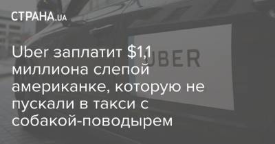 Uber заплатит $1,1 миллиона слепой американке, которую не пускали в такси с собакой-поводырем - strana.ua - Сан-Франциско