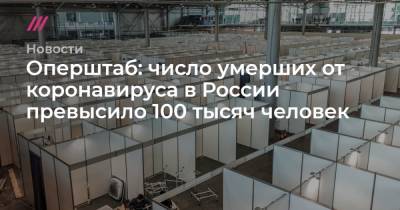 Татьяна Голикова - Оперштаб: число умерших от коронавируса в России превысило 100 тысяч человек - tvrain.ru - Москва - Иркутская обл. - Санкт-Петербург - Московская обл. - Нижегородская обл. - Саратовская обл. - Воронежская обл. - Ростовская обл. - Свердловская обл. - Самарская обл.