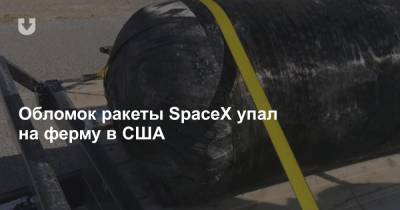 Илон Маск - Обломок ракеты SpaceX упал на ферму в США - news.tut.by - США - Вашингтон - штат Орегон