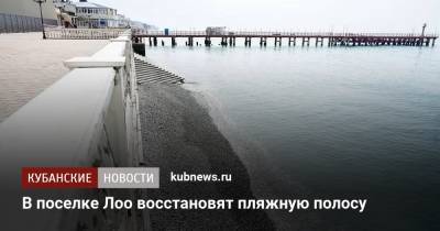В поселке Лоо восстановят пляжную полосу - kubnews.ru - Сочи - Краснодарский край - Благоустройство