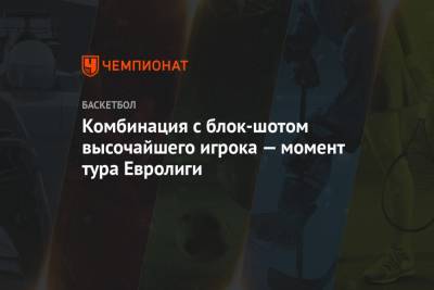 Комбинация с блок-шотом высочайшего игрока — момент тура Евролиги - championat.com - Чад
