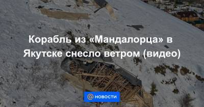 Корабль из «Мандалорца» в Якутске снесло ветром (видео) - news.mail.ru - Якутск