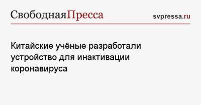 Китайские учёные разработали устройство для инактивации коронавируса - svpressa.ru - Шэньчжэнь