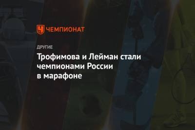 Трофимова и Лейман стали чемпионами России в марафоне - championat.com - Москва - Сочи - Краснодарский край - Московская обл. - респ. Татарстан - респ. Чувашия - респ. Саха - Омская обл.
