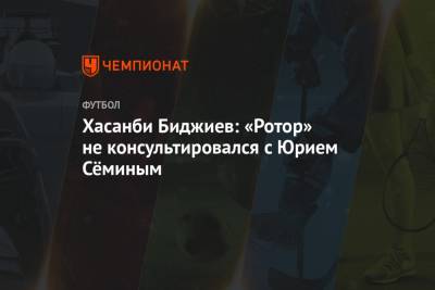 Юрий Семин - Илья Никульников - Хасанби Биджиев: «Ротор» не консультировался с Юрием Сёминым - championat.com
