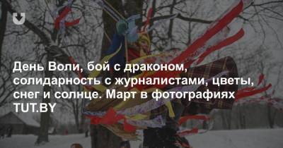 День Воли, бой с драконом, солидарность с журналистами, цветы, снег и солнце. Март в фотографиях TUT.BY - news.tut.by - Минск