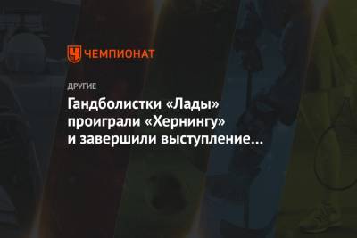 Гандболистки «Лады» проиграли «Хернингу» и завершили выступление в Лиге Европы - championat.com - Дания - Тольятти