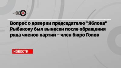 Николай Рыбаков - Вопрос о доверии председателю «Яблока» Рыбакову был вынесен после обращения ряда членов партии – член бюро Голов - echo.msk.ru - Москва